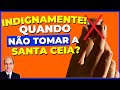 Quando NÃO DEVO tomar a Santa Ceia do Senhor? Entenda o que significa tomar a ceia INDIGNAMENTE