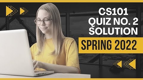 CS101 Quiz No. 2 Solution Spring 2022