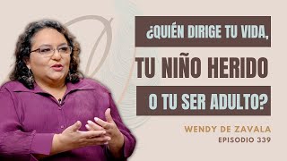 339. Fortalece tu interior desde tu ser adulto | Wendy de Zavala