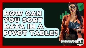 How Can You Sort Data In A Pivot Table? - The Friendly Statistician