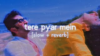tere pyaar mein (slowed + reverb) arijit singh | nikhita gandhi | tu jhoothi main makkaar