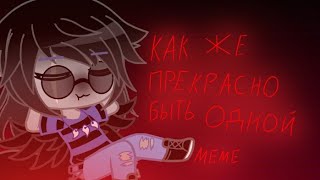 ✖ meme ✖ Как же прекрасно быть одной ✖ Gacha Club ✖