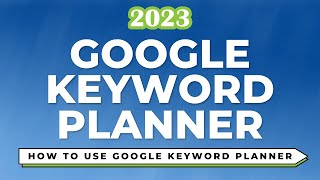 How to Use Google Keyword Planner  Full 2023 Tutorial