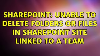 Sharepoint: Unable to delete folders or files in SharePoint site linked to a Team (2 Solutions!!)