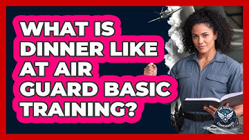 What Is Dinner Like At Air Guard Basic Training?