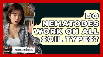 Do Nematodes Work On All Soil Types? - Insects and Invaders