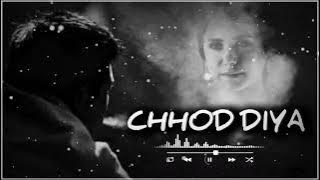 CHHOD DIYA (Arijit Singh) sed song 😞