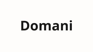 How to pronounce Domani