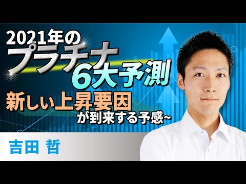 2021年のプラチナ6大予測～新しい上昇要因が到来する予感～（吉田　哲）