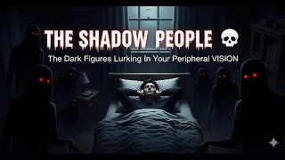 THE SHADOW PEOPLE 💀 | The Dark Figures Lurking In Your Peripheral Vision