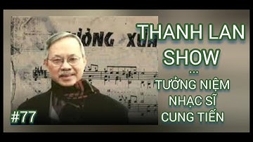 THANH LAN SHOW #77 -  TƯỞNG NIỆM NHẠC SĨ CUNG TIẾN.