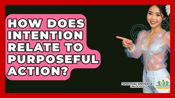 How Does Intention Relate To Purposeful Action? - Spiritual Universe Unlocked