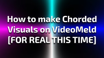 How to make Chorded Visuals on VideoMeld [FOR REAL THIS TIME]
