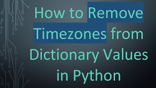 How to Remove Timezones from Dictionary Values in Python