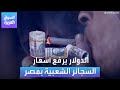 الأسواق العربية الدولار يرفع أسعار السجائر الشعبية بمصر الأسواق العربية الدولار يرفع أسعار السجائر الشعبية بمصر