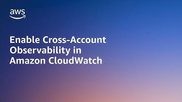 Enable Cross-Account Observability in Amazon CloudWatch | Amazon Web Services