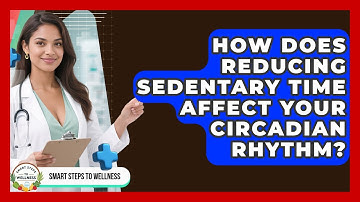 How Does Reducing Sedentary Time Affect Your Circadian Rhythm? - Smart Steps to Wellness