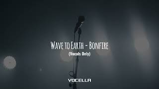Wave to Earth - Bonfire (Studio Acapella/Vocals Only)
