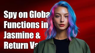 How to Spy on Global Functions in Jasmine and Return Values Effectively