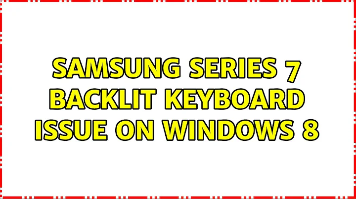 Samsung Series 7 backlit keyboard issue on Windows 8