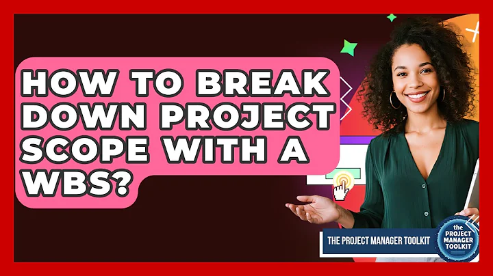 How To Break Down Project Scope With A WBS? - The Project Manager Toolkit