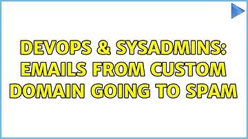 DevOps & SysAdmins: Emails from custom domain going to spam (4 Solutions!!)