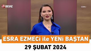 Esra Ezmeci Ile Yeni Baştan 29 Şubat 2024
