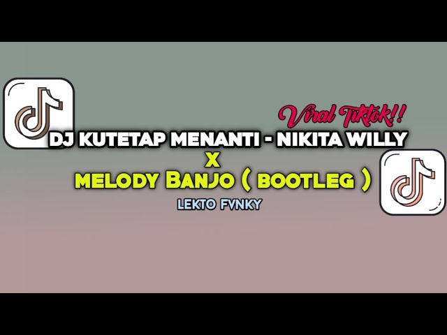 DJ KUTETAP MENANTI - NIKITA WILLY ( BOOTLEG ) X MELODY BANJO VIRAL TIKTOK 2024 class=