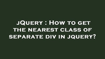 jQuery : How to get the nearest class of separate div in jquery?