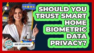 Should You Trust Smart Home Biometric Data Privacy? - Home Appliance Report