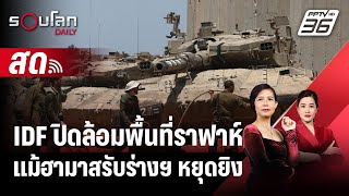 🔴 LIVE รอบโลก DAILY | IDF ปิดล้อมพื้นที่ราฟาห์ แม้ฮามาสรับร่างฯ หยุดยิง | 7 พ.ค.67