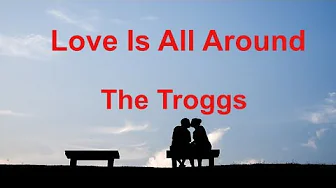 Love Is All Around The Troggs - with lyrics Love Is All Around The Troggs - with lyrics