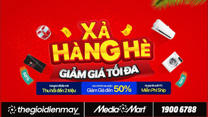 XẢ HÀNG HÈ GIẢM GIÁ TỐI ĐA GIẢM ĐẾN 50% - Điện máy MediaMart