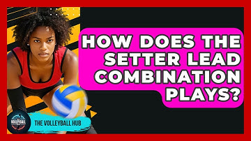 How Does The Setter Lead Combination Plays? - The Volleyball Hub