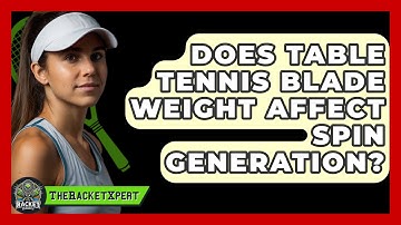 Does Table Tennis Blade Weight Affect Spin Generation? - The Racket Xpert