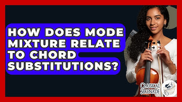 How Does Mode Mixture Relate To Chord Substitutions? - Classical Serenade