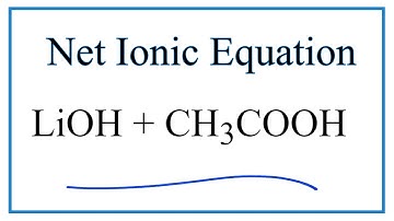 How to Write the Net Ionic Equation for LiOH + CH3COOH = LiCH3COO + H2O