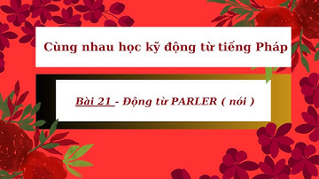 Cùng Nhau học kỹ động từ tiếng Pháp -  Bài 21  - Động từ PARLER ( nói )