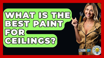 What Is The Best Paint For Ceilings? - LearnToDIY360.com