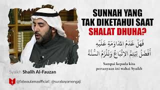 Sunnah Yang Tak Diketahui Saat Shalat Dhuha - Syaikh Shalih Al-Fauzan