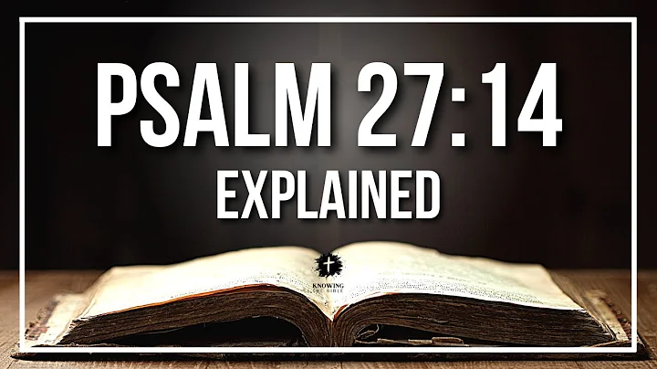 PSALM 27:14 Explained - What Does The Bible Verse PSALM 27:14 [KJV] REALLY Mean?
