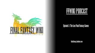 (Neo) FFWiki Podcast Episode 3: The Lost Final Fantasy Games