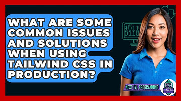 What Are Some Common Issues and Solutions When Using Tailwind CSS in Production?
