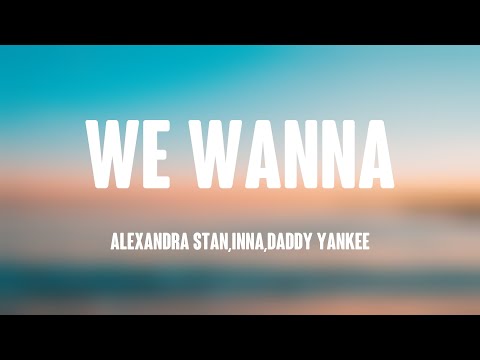 We Wanna - Alexandra Stan,Inna,Daddy Yankee [Lyrics Video] 💷
