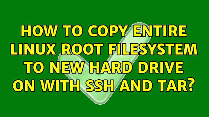How to copy entire linux root filesystem to new hard drive on with ssh and tar? (6 Solutions!!)