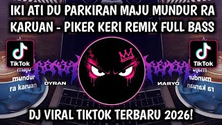 DJ IKI ATI DU PARKIRAN MAJU MUNDUR RA KARUAN - PIKER KERI FULL BASS VIRAL TIKTOK TERBARU 2026!!!