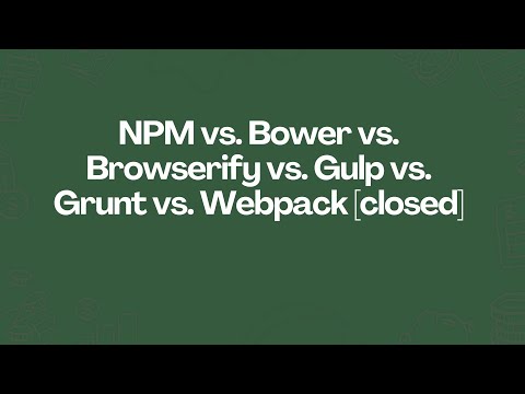 NPM vs. Bower vs. Browserify vs. Gulp vs. Grunt vs. Webpack (closed)