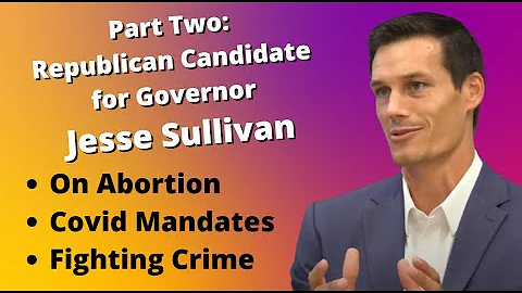 Part 2: GOP Gov Candidate, Jesse Sullivan on Abortion, Covid Mandates, and Fighting Crime