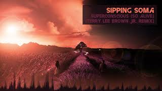 Sipping Soma - Superconscious (So Alive) (Terry Lee Brown Jr. Remix) [Classic Progressive Trance]