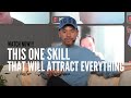 This ONE Skill, Will Attract Everything In Your Life!!